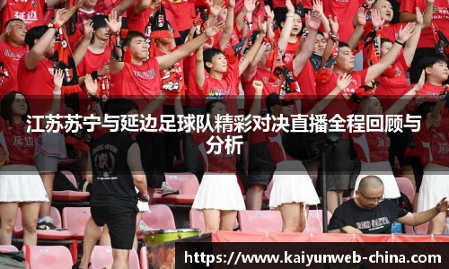 江苏苏宁与延边足球队精彩对决直播全程回顾与分析