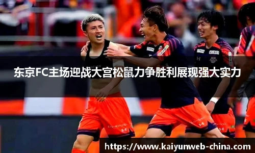 东京FC主场迎战大宫松鼠力争胜利展现强大实力
