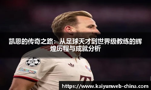 凯恩的传奇之路：从足球天才到世界级教练的辉煌历程与成就分析